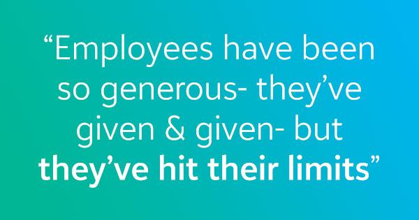 employees have been so generous- they've given & given - but they've hit their limits