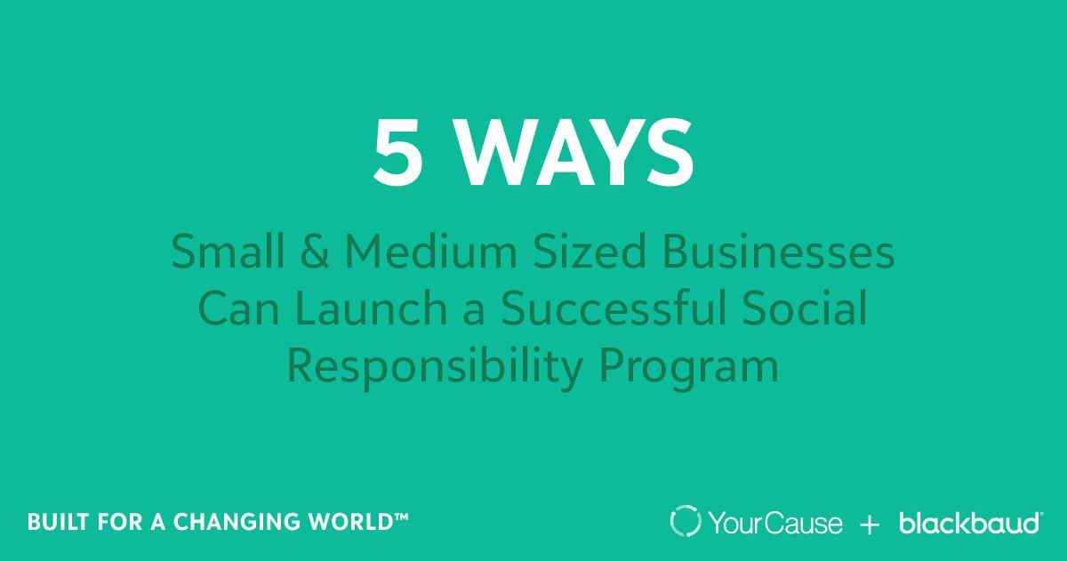 5 ways small & medium sized businesses can launch a successful social responsibility program